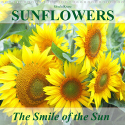 Sunflowers The Smile of the Sun (Wall Calendar 2023 300 × 300 mm Square)