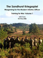 Sandhurst Kriegsspiel Wargaming for the Modern Infantry Officer Training for War: Volume 1