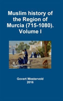 Muslim History of the Region of Murcia (715-1080). Volume I