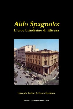 Aldo Spagnolo: L'Eroe Brindisino Di Klisura