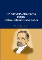 Mis Conversaciones Con Chejov. Dialogos Entre Literatura y Musica