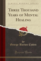 Three Thousand Years of Mental Healing (Classic Reprint)