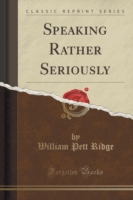 Speaking Rather Seriously (Classic Reprint)