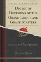 Digest of Decisions of the Grand Lodge and Grand Masters (Classic Reprint)