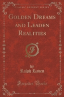 Golden Dreams and Leaden Realities (Classic Reprint)
