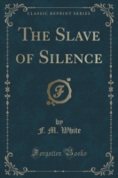 Slave of Silence (Classic Reprint)