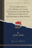 Contribution to the Theory of Linear Homogeneous Geometric Difference Equations (Q-Difference Equations) (Classic Reprint)