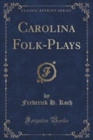 Carolina Folk-Plays (Classic Reprint)