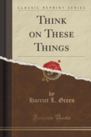 Think on These Things (Classic Reprint)