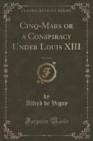 Cinq-Mars or a Conspiracy Under Louis XIII, Vol. 2 of 2 (Classic Reprint)