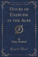 Hours of Exercise in the Alps (Classic Reprint)