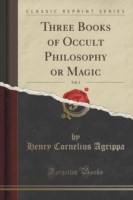 Three Books of Occult Philosophy or Magic, Vol. 1 (Classic Reprint)