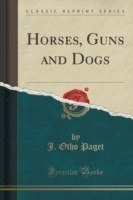 Horses, Guns and Dogs (Classic Reprint)