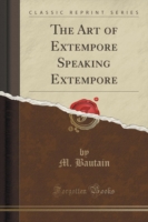 Art of Extempore Speaking Extempore (Classic Reprint)