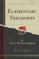 Elementary Theosophy (Classic Reprint)