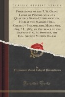 Proceedings of the R. W. Grand Lodge of Pennsylvania, at a Quarterly Grand Communication, Held at the Masonic Hall, Chestnut Philadelphia, March 6th, 1865, A L. 5865, in Reference to the Death of P. G, M. Brother, the Hon. George Mifflin Dallas