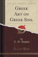 Greek Art on Greek Soil (Classic Reprint)