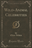 Wild-Animal Celebrities (Classic Reprint)