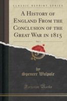 History of England from the Conclusion of the Great War in 1815, Vol. 1 (Classic Reprint)