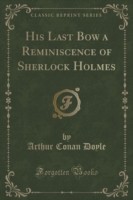 His Last Bow a Reminiscence of Sherlock Holmes (Classic Reprint)