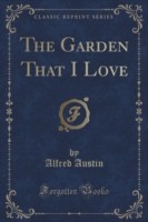 Garden That I Love (Classic Reprint)