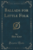 Ballads for Little Folk (Classic Reprint)