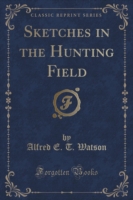 Sketches in the Hunting Field (Classic Reprint)