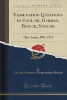 Examination Questions in English, German, French, Spanish Third Series, 1911-1915 (Classic Reprint)