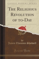 Religious Revolution of To-Day (Classic Reprint)