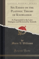 Six Essays on the Platonic Theory of Knowledge