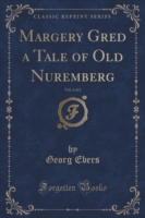 Margery Gred a Tale of Old Nuremberg, Vol. 1 of 2 (Classic Reprint)