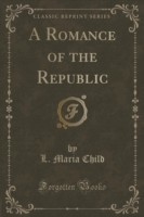 Romance of the Republic (Classic Reprint)