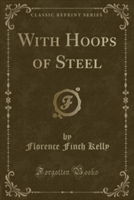 With Hoops of Steel (Classic Reprint)