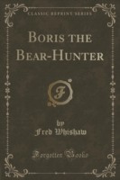 Boris the Bear-Hunter (Classic Reprint)
