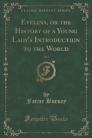 Evelina, or the History of a Young Lady's Introduction to the World, Vol. 1 (Classic Reprint)