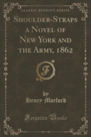 Shoulder-Straps a Novel of New York and the Army, 1862 (Classic Reprint)