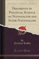Fragments of Political Science on Nationalism and Inter-Nationalism (Classic Reprint)