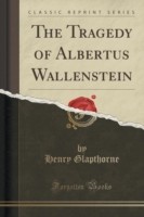 Tragedy of Albertus Wallenstein (Classic Reprint)