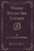 Where Bonds Are Loosed (Classic Reprint)
