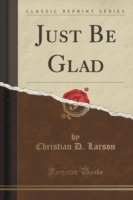 Just Be Glad (Classic Reprint)