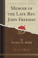 Memoir of the Late REV. John Freeman (Classic Reprint)