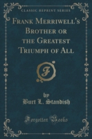 Frank Merriwell's Brother or the Greatest Triumph of All (Classic Reprint)