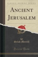Ancient Jerusalem (Classic Reprint)