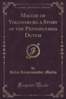 Maggie of Virginsburg a Story of the Pennsylvania Dutch (Classic Reprint)