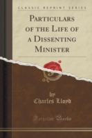 Particulars of the Life of a Dissenting Minister (Classic Reprint)