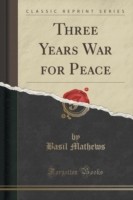 Three Years War for Peace (Classic Reprint)