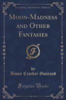 Moon-Madness and Other Fantasies (Classic Reprint)