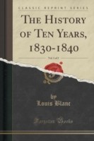 History of Ten Years, 1830-1840, Vol. 1 of 2 (Classic Reprint)