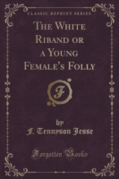 White Riband or a Young Female's Folly (Classic Reprint)
