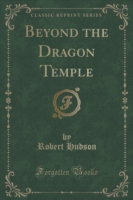 Beyond the Dragon Temple (Classic Reprint)